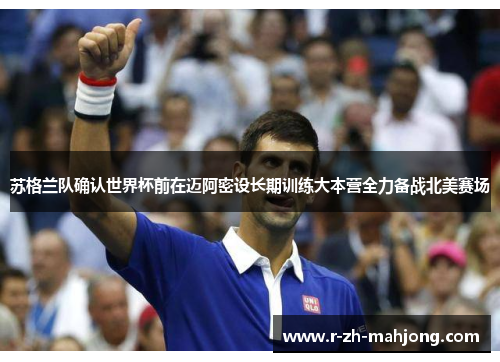 苏格兰队确认世界杯前在迈阿密设长期训练大本营全力备战北美赛场 苏格兰队确认世界杯前在迈阿密设长期训练大本营全力备战北美赛场