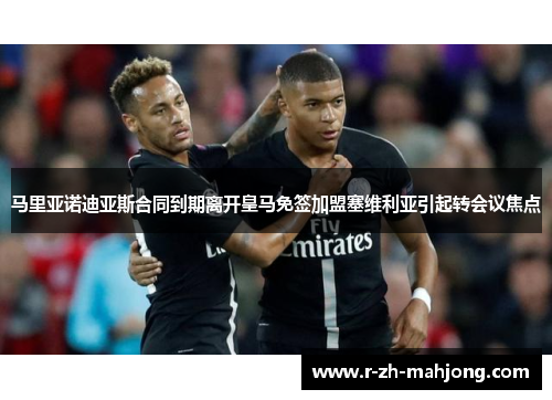 马里亚诺迪亚斯合同到期离开皇马免签加盟塞维利亚引起转会议焦点
