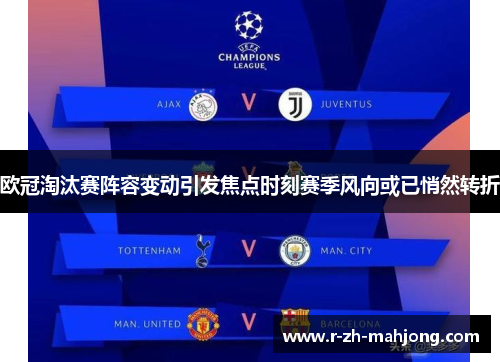 欧冠淘汰赛阵容变动引发焦点时刻赛季风向或已悄然转折 欧冠淘汰赛阵容变动引发焦点时刻赛季风向或已悄然转折